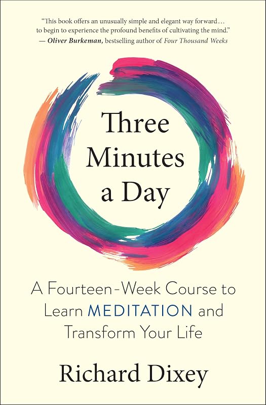Three Minutes a Day: A Fourteen-Week Course to Learn Meditation and Transform Your Life by Richard Dixey