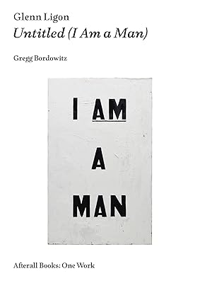 Glenn Ligon: Untitled (I Am a Man) (Afterall Books / One Work)