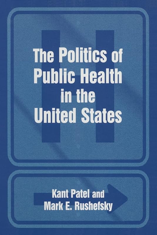 The Politics of Public Health in the United States by Kant Patel