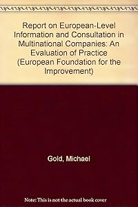 Report on European-Level Information and Consultation in Multinational Companies: An Evaluation of Practice (European Foundation for the Improvement) by Michael Gold