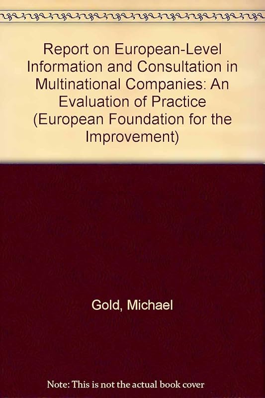 Report on European-Level Information and Consultation in Multinational Companies: An Evaluation of Practice (European Foundation for the Improvement) by Michael Gold