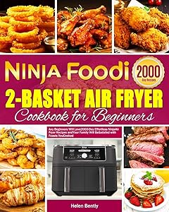 Ninja Foodi 2-Basket Air Fryer Cookbook for Beginners: Any Beginners Will Love 2000-Day Effortless Ninja Air Fryer Recipes and Your Family Will Be Satisfied with Feasts You Cooked by Helen Bently