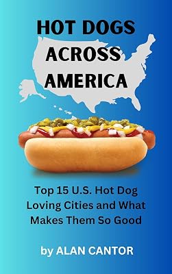 Hot Dogs Across America: Top 15 U.S. Hot Dog Loving Cities and What Makes Them So Good ("Food" Across America)