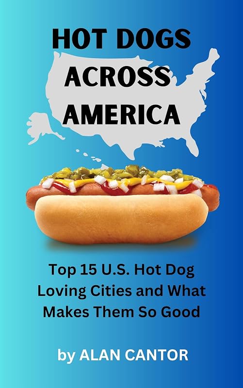 Hot Dogs Across America: Top 15 U.S. Hot Dog Loving Cities and What Makes Them So Good ("Food" Across America) by Alan Cantor