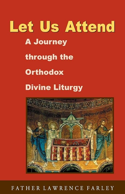 Let Us Attend, A Journey Through the Orthodox Divine Liturgy by Lawrence Farley
