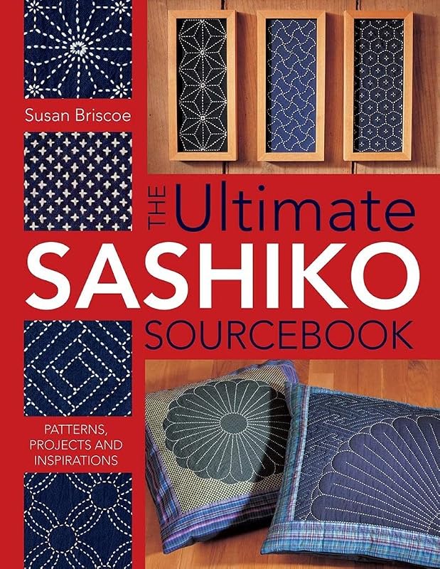 The Ultimate Sashiko Sourcebook: Patterns, Projects and Inspirations by Susan Briscoe