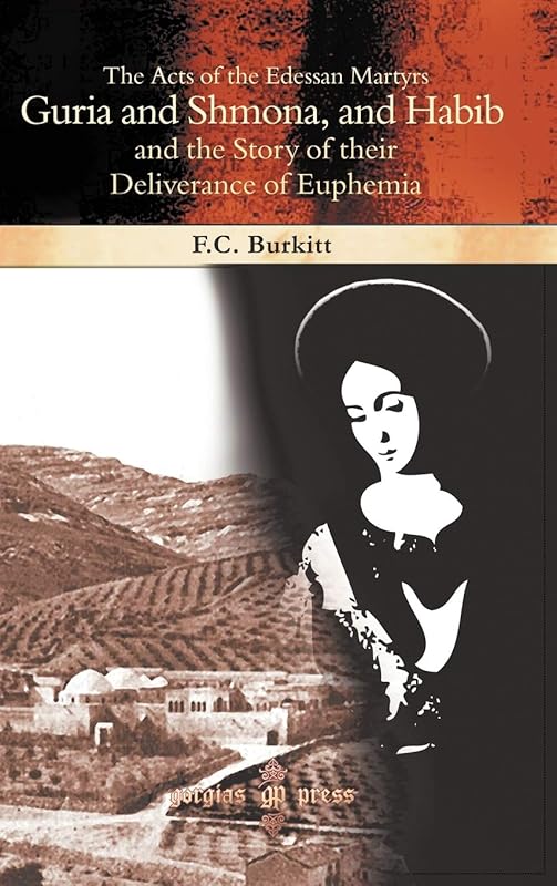 The Acts of the Edessan Martyrs Guria and Shmona, and Habib and the Story of Their Deliverance of Euphemia by F Crawford Burkitt