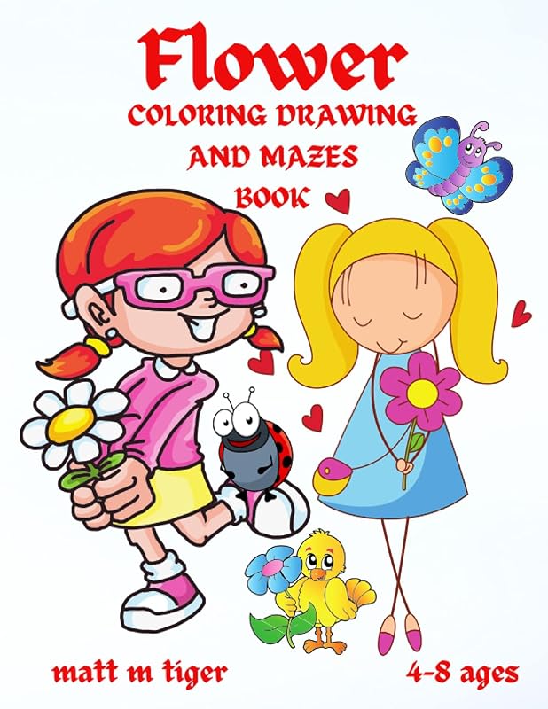Flowers coloring drawing and mazes book: Great gift for kids ages 4-8,2-4,6-10,6-8,3-5(US Edition).Book with activities for children in which they can ... creative sense and insight Cute and fun pa by matt m tiger