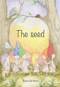 The Seed: One seed, A Family of Elves, An Adventure, Unity, Nature, Love and Magic by Lorena Del Moral