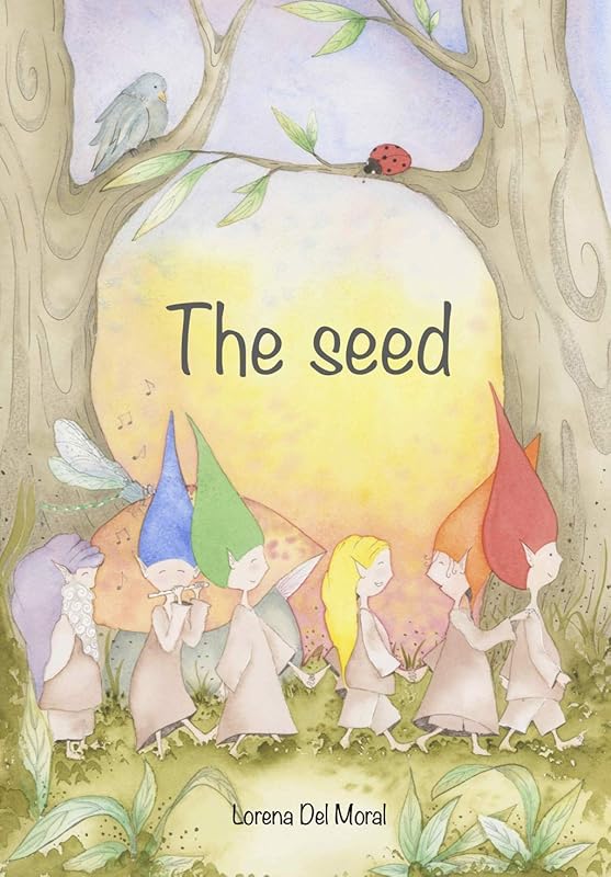 The Seed: One seed, A Family of Elves, An Adventure, Unity, Nature, Love and Magic by Lorena Del Moral