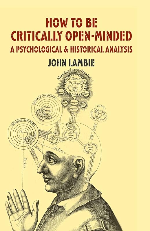 How to be Critically Open-Minded: A Psychological and Historical Analysis by J. Lambie