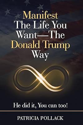 Manifest The Life You Want - The Donald Trump Way: He Did It, You Can Too!