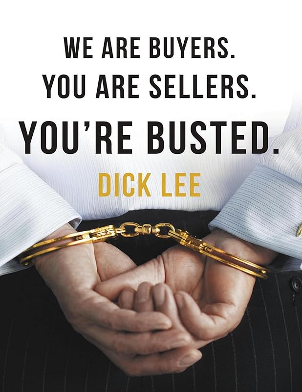 We Are Buyers. You Are Sellers. You're Busted. by Dick Lee