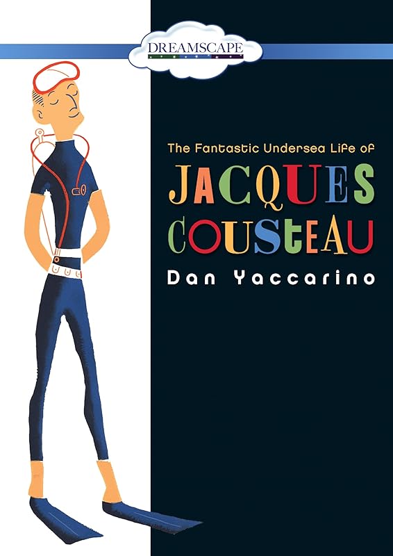 The fantastic undersea life of Jacques Cousteau. by Dan Yaccarino