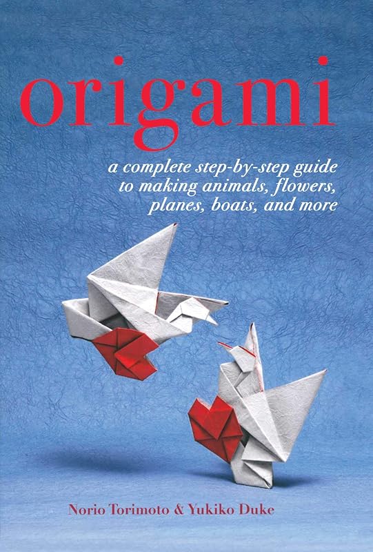 Origami: A Complete Step-by-Step Guide to Making Animals, Flowers, Planes, Boats, and More by Yukiko Duke