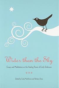 Wider than the Sky: Essays and Meditations on the Healing Power of Emily Dickinson (Literature and Medicine) by Cindy Mackenzie