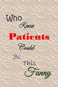 Who Knew Patients Could Be This Funny: Quotes to Keep - Handy Size - Unique Cover - Smiley Interior by All Things Journal