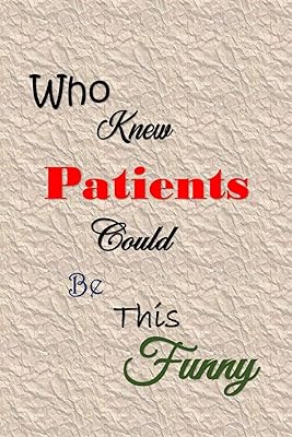 Who Knew Patients Could Be This Funny: Quotes to Keep - Handy Size - Unique Cover - Smiley Interior