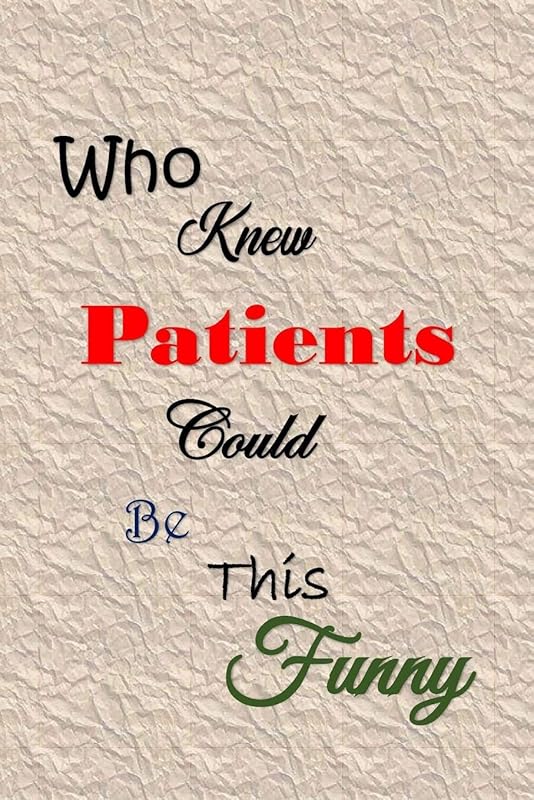 Who Knew Patients Could Be This Funny: Quotes to Keep - Handy Size - Unique Cover - Smiley Interior by All Things Journal