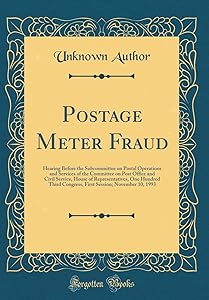 Postage Meter Fraud: Hearing Before the Subcommittee on Postal Operations and Services of the Committee on Post Office and Civil Service, House of ... Session; November 10, 1993 (Classic Reprint)