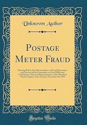 Postage Meter Fraud: Hearing Before the Subcommittee on Postal Operations and Services of the Committee on Post Office and Civil Service, House of ... Session; November 10, 1993 (Classic Reprint)
