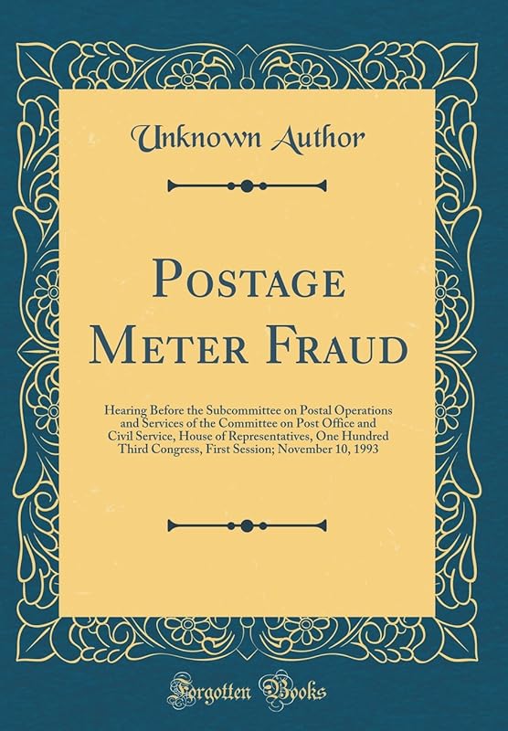 Postage Meter Fraud: Hearing Before the Subcommittee on Postal Operations and Services of the Committee on Post Office and Civil Service, House of ... Session; November 10, 1993 (Classic Reprint) by Unknown