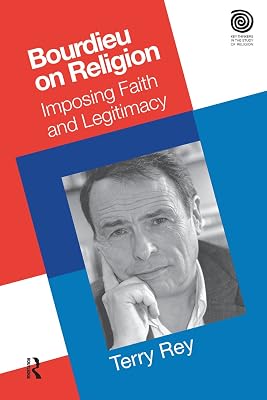 Bourdieu on Religion: Imposing Faith and Legitimacy (Key Thinkers in the Study of Religion)