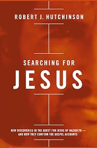 Searching for Jesus: New Discoveries in the Quest for Jesus of Nazareth—and How They Confirm the Gospel Accounts by Robert J. Hutchinson