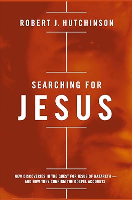 Searching for Jesus: New Discoveries in the Quest for Jesus of Nazareth—and How They Confirm the Gospel Accounts