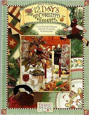 Debbie Mumm 12 Days Of Christmas: Create Warmth and Elegance With Gift, Decorating and Quilting Ideas