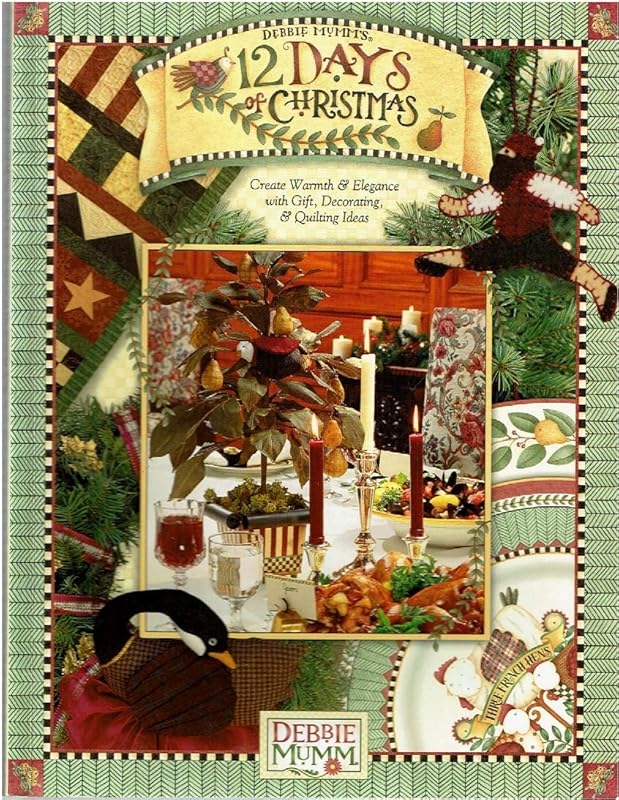 Debbie Mumm 12 Days Of Christmas: Create Warmth and Elegance With Gift, Decorating and Quilting Ideas by Debbie Mumm