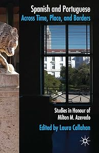 Spanish and Portuguese across Time, Place, and Borders: Studies in Honour of Milton M. Azevedo by L. Callahan