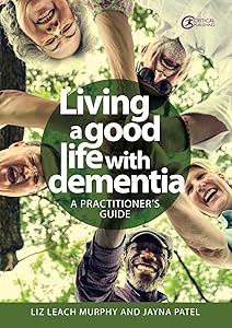 Living a good life with Dementia: A practitioner's guide by Liz Leach Murphy