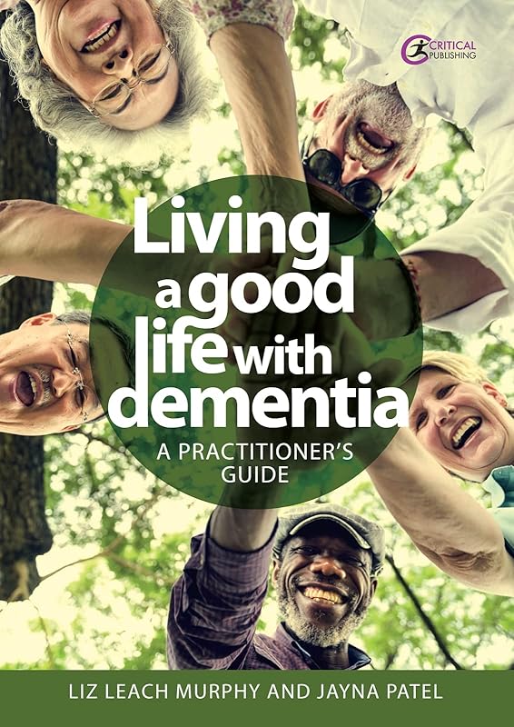 Living a good life with Dementia: A practitioner's guide by Liz Leach Murphy