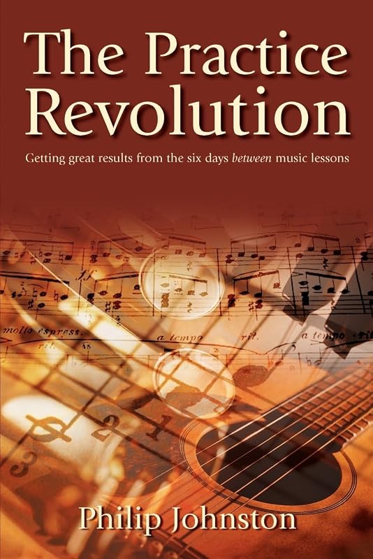 The Practice Revolution: Getting great results from the six days between lessons by Philip Johnston