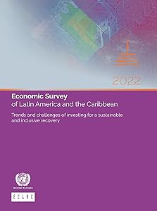 Economic Survey of Latin America and the Caribbean 2022: Trends and Challenges of Investing for a Sustainable and Inclusive Recovery