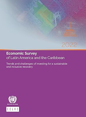 Economic Survey of Latin America and the Caribbean 2022: Trends and Challenges of Investing for a Sustainable and Inclusive Recovery