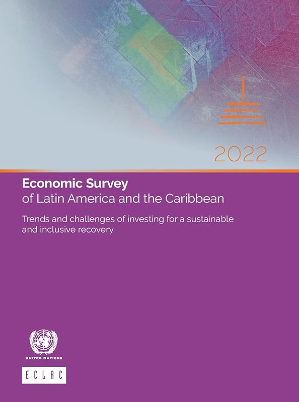 Economic Survey of Latin America and the Caribbean 2022: Trends and Challenges of Investing for a Sustainable and Inclusive Recovery by United Nations Publications