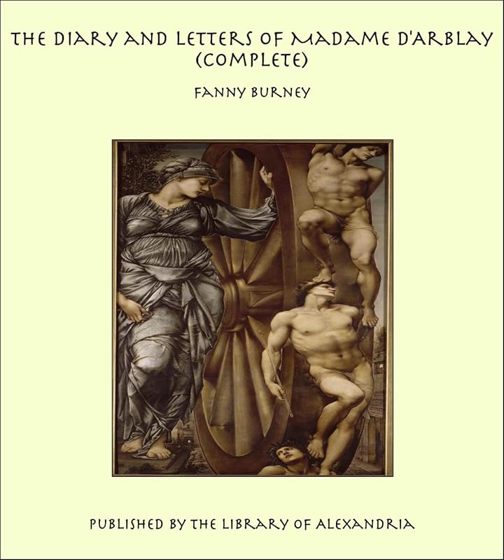 The Diary and Letters of Madame D'Arblay (Complete) by Fanny Burney