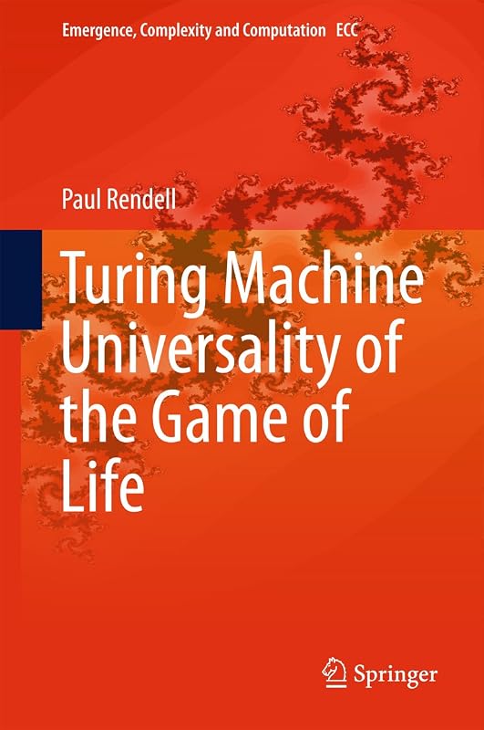 Turing Machine Universality of the Game of Life (Emergence, Complexity and Computation Book 18) by Paul Rendell