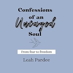 Confessions of an Uncaged Soul by Leah Pardee