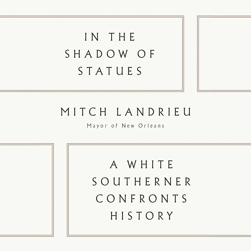 In the Shadow of Statues: A White Southerner Confronts History by Mitch Landrieu