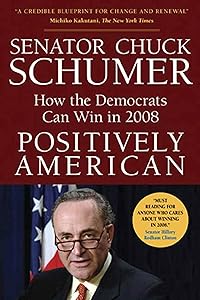 Positively American: How the Democrats Can Win in 2008 by Chuck Schumer