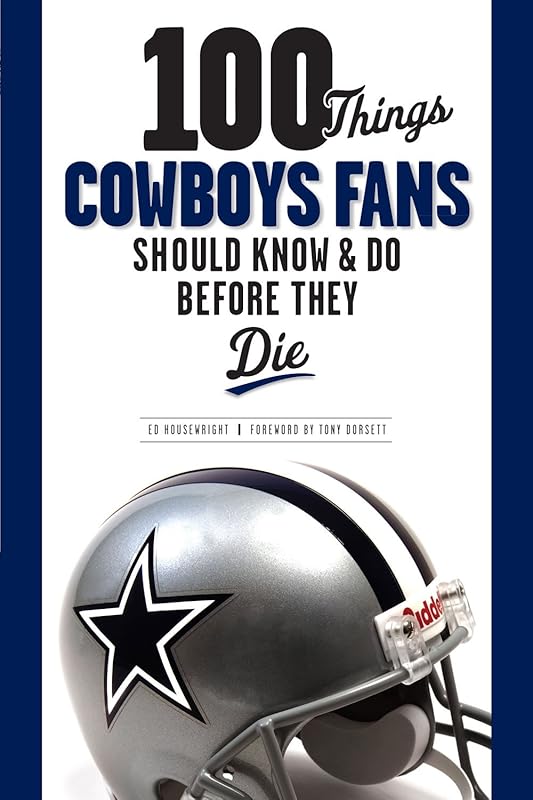 100 Things Cowboys Fans Should Know & Do Before They Die (100 Things...Fans Should Know) by Ed Housewright