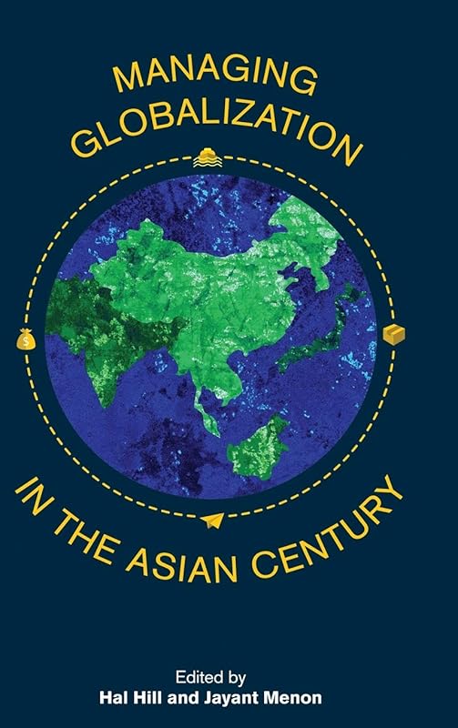Managing Globalization in the Asian Century: Essays in Honour of Prema-Chandra Athukorala by Hal Hill