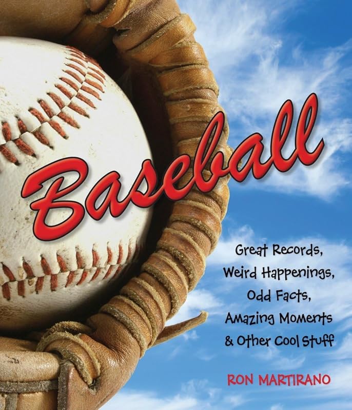 Baseball: Great Records, Weird Happenings, Odd Facts, Amazing Moments & Other Cool Stuff by Ron Martirano