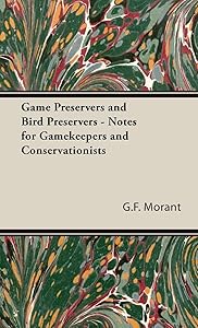 Game Preservers and Bird Preservers: Notes for Gamekeepers and Conservationists by G. F. Morant