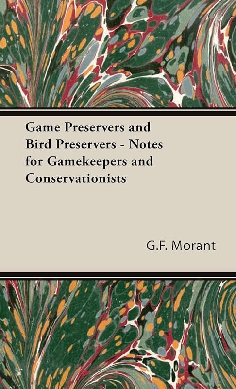 Game Preservers and Bird Preservers: Notes for Gamekeepers and Conservationists by G. F. Morant