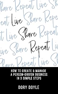 Live Share Repeat: How to Create & Manage a Person-Driven Business in 3 Simple Steps by Dory Doyle