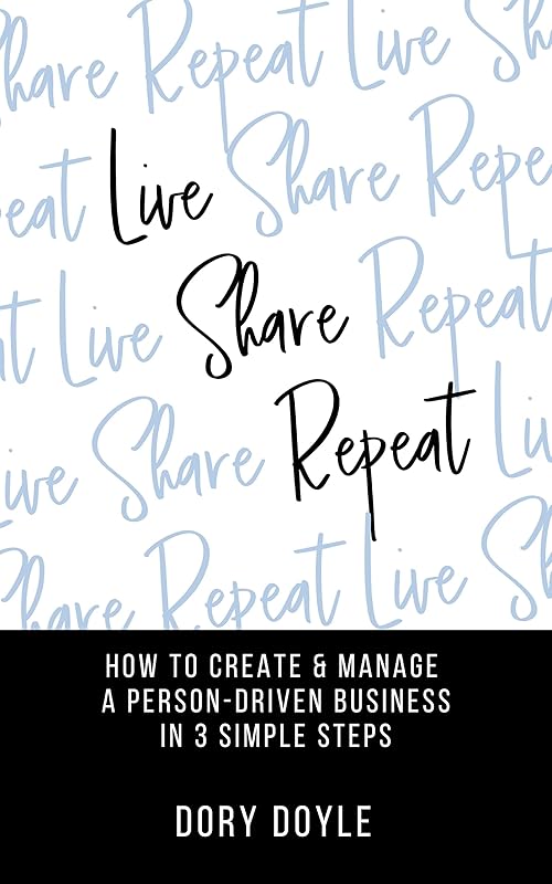 Live Share Repeat: How to Create & Manage a Person-Driven Business in 3 Simple Steps by Dory Doyle